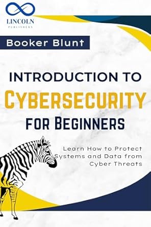 introduction to cybersecurity for beginners learn how to protect systems and data from cyber threats 1st