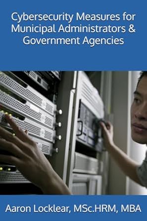 cybersecurity measures for municipal administrators and government agencies 1st edition aaron locklear
