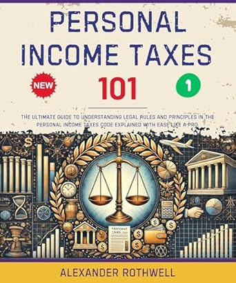 personal income taxes 101 the ultimate guide to understanding legal rules and principles in the personal