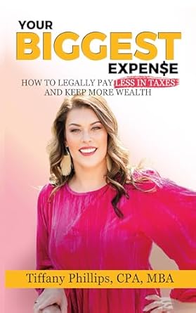 your biggest expense how to legally pay less in taxes and keep more wealth 1st edition tiffany phillips cpa