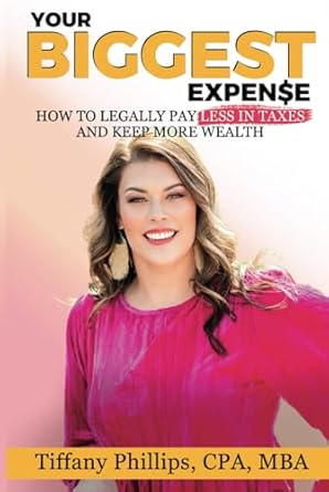 your biggest expense how to legally pay less in taxes and keep more wealth 1st edition tiffany phillips cpa