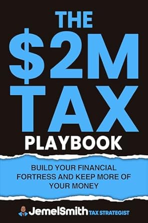 the $2m tax playbook build your financial fortress and keep more of your money 1st edition jemel smith