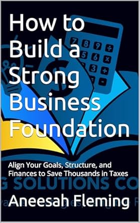 how to build a strong business foundation align your goals structure and finances to save thousands in taxes