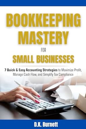bookkeeping mastery for small businesses 7 quick and easy accounting strategies to maximize profit manage