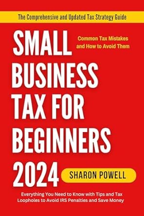 small business tax for beginners 2024 everything you need to know with tips and tax loopholes to avoid irs