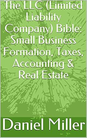 the llc bible small business formation taxes accounting and real estate 1st edition daniel miller b07flq19lf