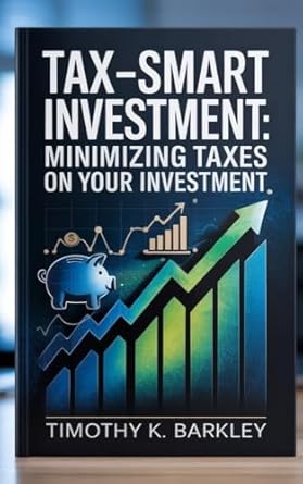tax smart investment minimizing taxes on your investment 1st edition timothy k barkley b0f88p2cv1