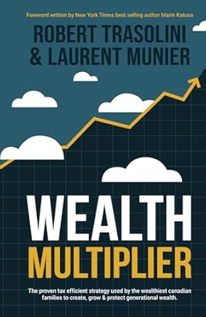 wealth multiplier the proven tax efficient strategy used by the wealthiest canadian families to create grow