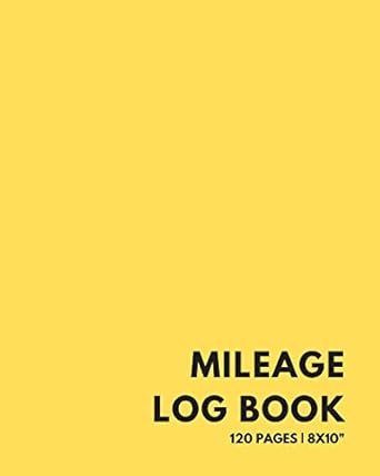 mileage log book 120 pages 8x10 auto mileage tracker + journal for small business tax purposes 1st edition