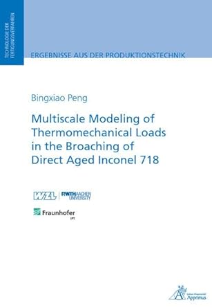 multiscale modeling of thermomechanical loads in the broaching of direct aged inconel 718 1st edition 