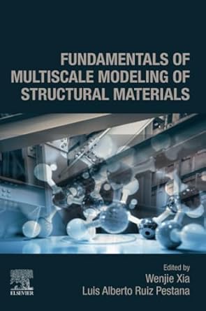 fundamentals of multiscale modeling of structural materials 1st edition wenjie xia ,luis alberto ruiz pestana