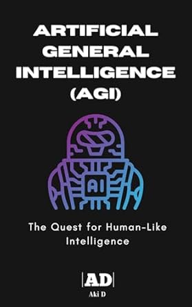 artificial general intelligence agi the quest for human like intelligence 1st edition aki d b0f5qmxmn1