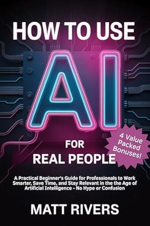 how to use ai a practical beginners guide for professionals to work smarter save time and stay relevant in