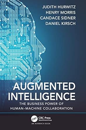 augmented intelligence 1st edition judith hurwitz ,henry morris ,candace sidner ,daniel kirsch 0367687879,