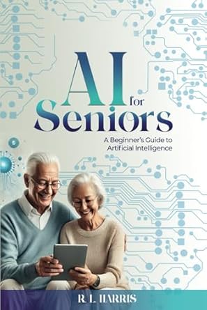 ai for seniors a beginners guide to artificial intelligence 1st edition r l harris 1835562566, 978-1835562567