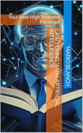 lawyering with artificial intelligence your new high powered paralegal 1st edition mario blanch b0fb67cfnm