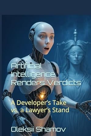 artificial intelligence renders verdicts a developers take vs a lawyers stand 1st edition oleksii shamov