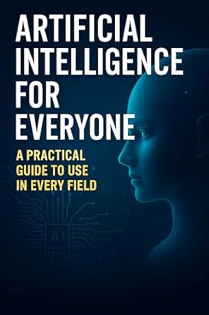 artificial intelligence for everyone practical guide to daily and professional use of ia 1st edition pietro