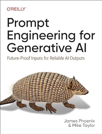 prompt engineering for generative ai future proof inputs for reliable ai outputs 1st edition james phoenix
