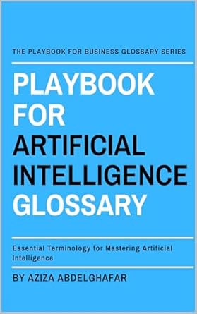 playbook for artificial intelligence glossary essential terminology for mastering artificial intelligence 1st