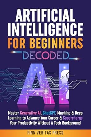 artificial intelligence for beginners decoded master generative ai chatgpt machine and deep learning to