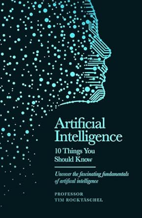 artificial intelligence 10 things you should know 1st edition tim rocktaschel b0cw1c71z4, 978-1399626538