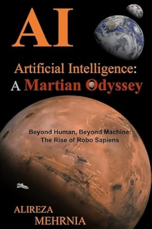 artificial intelligence a martian odyssey beyond human beyond machine the rise of robo sapiens 1st edition