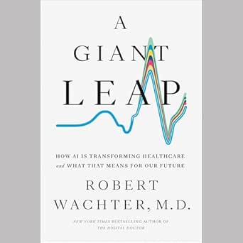 a giant leap how ai is transforming healthcare and what that means for our future 1st edition robert wachter