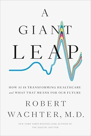a giant leap how ai is transforming healthcare and what that means for our future 1st edition robert wachter