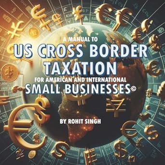 a manual to us cross border taxation for american and international small businesses 1st edition rohit singh