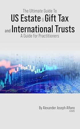 the ultimate guide to us estate and gift tax and international trusts a guide for practitioners 1st edition