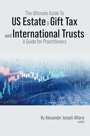the ultimate guide to us estate and gift tax and international trusts a guide for practitioners 1st edition
