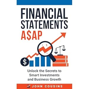 financial statements a$ap unlock the secrets to smart investments and business growth 1st edition john