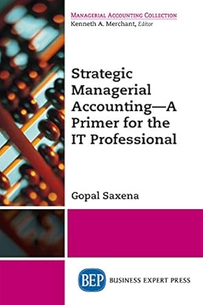 strategic managerial accounting a primer for the it professional 1st edition gopal saxena b074hp262b,