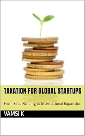 taxation for global startups from seed funding to international expansion 1st edition vamsi k b0dsv4n6y2,