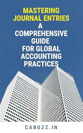 mastering journal entries a comprehensive guide for global accounting practices 1st edition cabuzz in