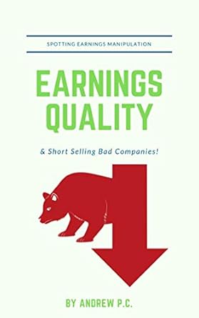 earnings quality spotting earnings manipulation and short selling bad companies 1st edition andrew p c