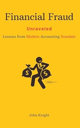 financial deception unraveled lessons from modern accounting scandals 1st edition john knight phd b0dckpb2hj