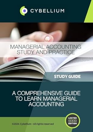 managerial accounting study and practice a comprehensive guide to learn managerial accounting 1st edition
