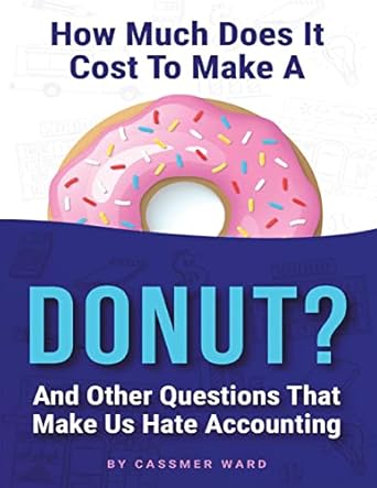 how much does it cost to make a donut and other questions that make us hate accounting 1st edition cassmer