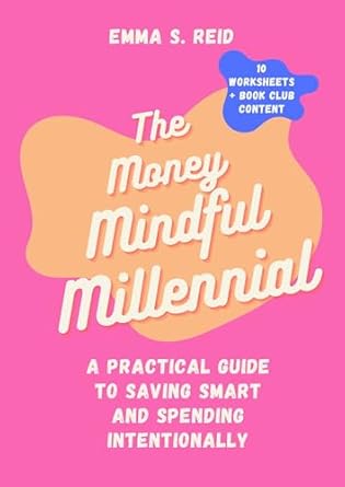 the money mindful millennial a practical guide to saving smart and spending intentionally 1st edition emma