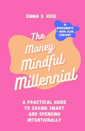 the money mindful millennial a practical guide to saving smart and spending intentionally 1st edition emma s
