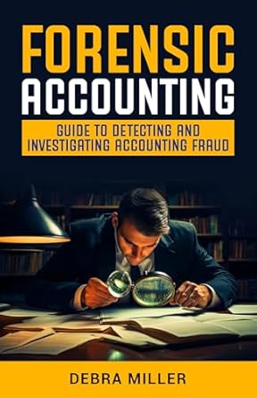 forensic accounting guide to detecting and investigating accounting fraud 1st edition debra miller b0dnx15bz2