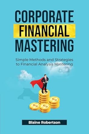 corporate financial mastering simple methods and strategies to financial analysis mastering 1st edition