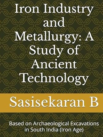 iron industry and metallurgy a study of ancient technology based on archaeological excavations in south india