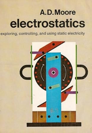 electrostatics exploring controlling and using static electricity 1st edition arthur moore b0013tirma