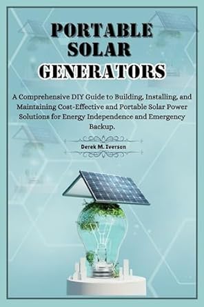 portable solar generators a comprehensive diy guide to building installing and maintaining cost effective and