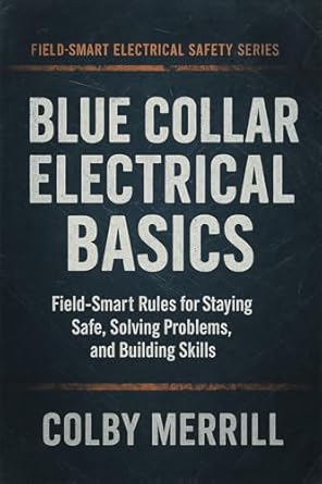 blue collar electrical basics field smart rules for staying safe solving problems and building skills 1st