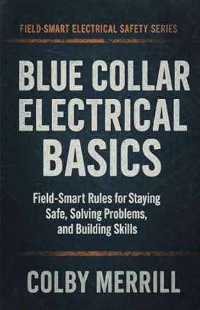 blue collar electrical basics field smart rules for staying safe solving problems and building skills 1st