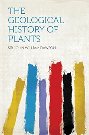 the geological history of plants 1st edition dawson ,sir john william b001kitzuc, b00nj06cly